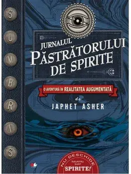 Jurnalul pastratorului de spirite. O aventura in realitatea augmentata./Japhet Asher