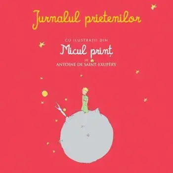Jurnalul prietenilor. Cu ilustratii din Micul print/Antoine de Saint-Exupery