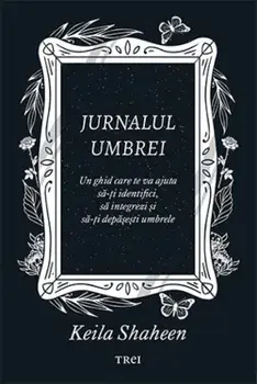 Jurnalul umbrei. Un jurnal ghidat care te va ajuta sa-ti identifici, sa integrezi si sa-ti depasesti umbrele. Editia a II-a/Keila Shaheen