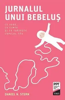 Jurnalul unui bebelus. Ce vede, ce simte si ce traieste copilul tau/Daniel N. Stern