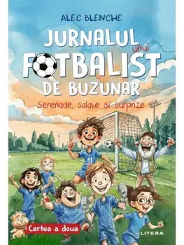 Jurnalul unui fotbalist de buzunar. Serenade, salate si surprize. Cartea a doua/Alec Blenche