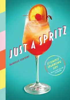 Just a Spritz. 57 Simple Sparkling Sips with Low to No Alcohol, Hardback/Danielle Centoni