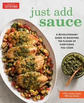 Just Add Sauce: A Revolutionary Guide to Boosting the Flavor of Everything You Cook, Paperback/The Editors at America's Test Kitchen