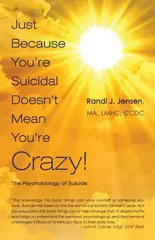 Just Because You're Suicidal Doesn't Mean You're Crazy: The Psychobiology of Suicide, Paperback/Randi J. Jensen