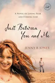 Just Between You and Me: A Novel of Losing Fear and Finding God, Paperback/Jenny B. Jones