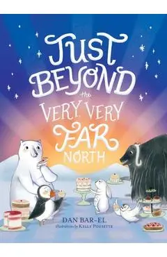 Just Beyond the Very, Very Far North: A Further Story for Gentle Readers and Listeners - Dan Bar-el
