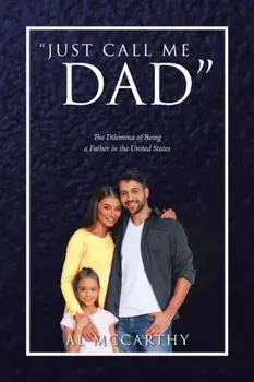 Just Call Me Dad: The Dilemma of Being a Father in the United States, Paperback/Al McCarthy