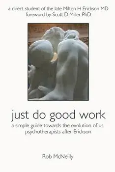 Just Do Good Work: A Simple Guide Towards the Evolution Of Us Psychotherapists After Erickson, Paperback/Rob McNeilly