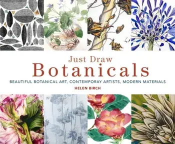 Just Draw Botanicals: Beautiful Botanical Art, Contemporary Artists, Modern Materials, Paperback/Helen Birch