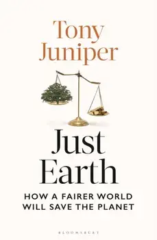 Just Earth. How a Fairer World Will Save the Planet, Hardback/Tony Juniper