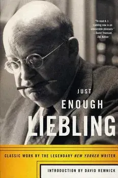 Just Enough Liebling: Classic Work by the Legendary New Yorker Writer, Paperback/A. J. Liebling
