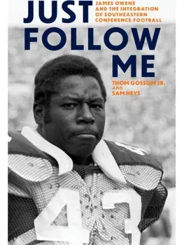 Just Follow Me. James Owens and the Integration of Southeastern Conference Football, Paperback/Sam Heys