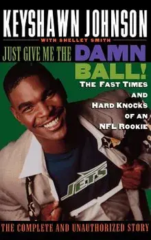 Just Give Me the Damn Ball!: The Fast Times and Hard Knocks of an NFL Rookie, Hardcover/Keyshawn Johnson
