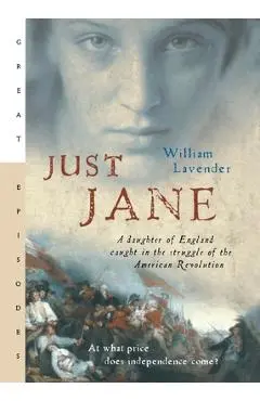 Just Jane: A Daughter of England Caught in the Struggle of the American Revolution - William Lavender