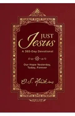 Just Jesus: Our Hope Yesterday, Today, Forever (a 365-Day Devotional) - O. S. Hawkins