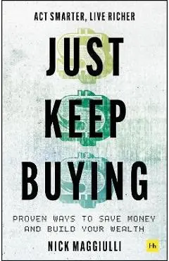 Just Keep Buying: Proven Ways to Save Money and Build Your Wealth - Nick Maggiulli