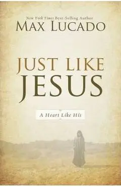 Just Like Jesus: A Heart Like His - Max Lucado