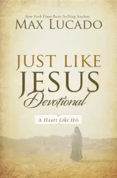 Just Like Jesus Devotional: A Thirty-Day Walk with the Savior, Hardcover/Max Lucado