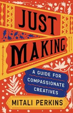 Just Making: A Guide for Compassionate Creatives - Mitali Perkins
