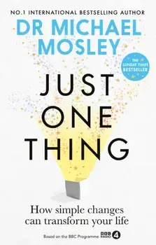 Just One Thing. How simple changes can transform your life: THE SUNDAY TIMES BESTSELLER, Paperback/Dr Michael Mosley