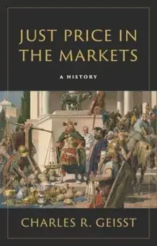 Just Price in the Markets. A History, Hardback/Charles R. Geisst