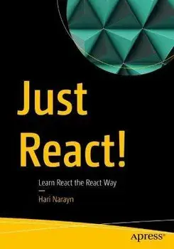 Just React!. Learn React the React Way, 1st ed., Paperback/Hari Narayn