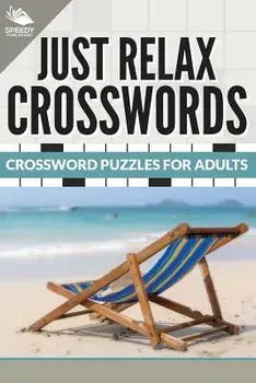 Just Relax Crosswords: Crossword Puzzles For Adults, Paperback/Speedy Publishing LLC