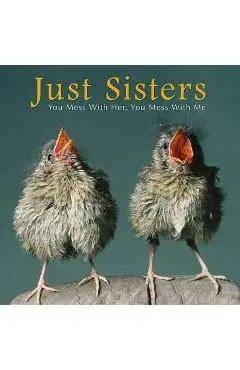 Just Sisters: You Mess with Her, You Mess with Me - Bonnie Louise Kuchler