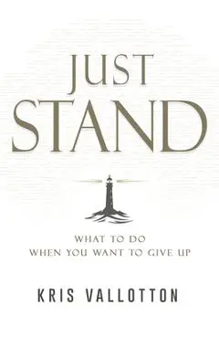 Just Stand: What to Do When You Want to Give Up - Kris Vallotton