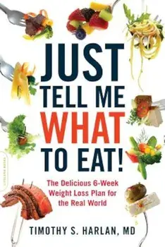 Just Tell Me What to Eat!: The Delicious 6-Week Weight-Loss Plan for the Real World, Paperback/Timothy S. Harlan