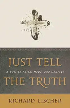 Just Tell the Truth: A Call to Faith, Hope, and Courage, Paperback/Richard Lischer
