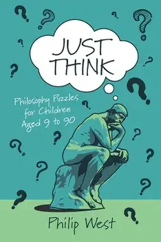 Just Think: Philosophy Puzzles for Children Aged 9 to 90, Paperback/Philip West