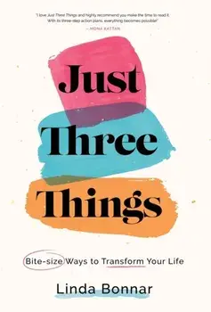 Just Three Things: Bite-size ways to transform your life., Hardcover/Linda Bonnar