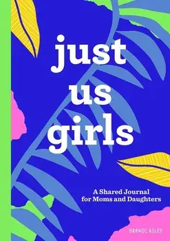 Just Us Girls: A Shared Journal for Moms and Daughters, Paperback/Brandi Riley