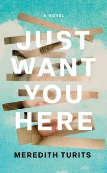 Just Want You Here. A Novel, Paperback/Meredith Turits