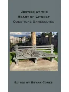 Justice at the Heart of Liturgy. Questions Unresolved, Hardback/***