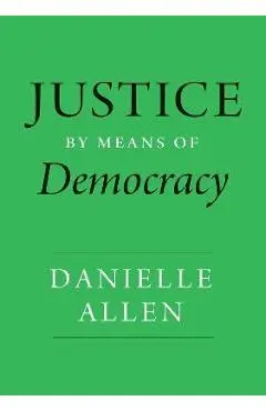 Justice by Means of Democracy - Danielle Allen