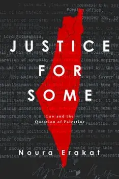 Justice for Some: Law and the Question of Palestine, Hardcover/Noura Erakat