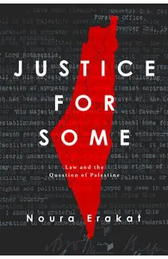Justice for Some: Law and the Question of Palestine - Noura Erakat
