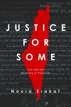 Justice for Some: Law and the Question of Palestine, Paperback/Noura Erakat
