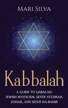 Kabbalah: A Guide to Qabalah, Jewish Mysticism, Sefer Yetzirah, Zohar, and Sefer Ha-Bahir, Hardcover/Mari Silva