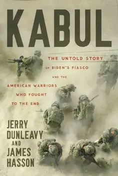 Kabul. The Untold Story of Biden's Fiasco and the American Warriors Who Fought to the End, Paperback/Jerry Dunleavy