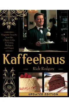 Kaffeehaus: Exquisite Desserts from the Classic Cafes of Vienna, Budapest, and Prague Revised Edition - Rick Rodgers