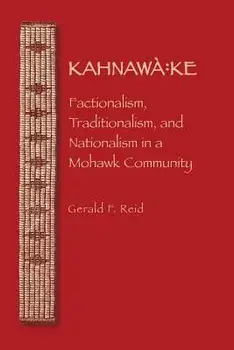 Kahnawa: Ke: Factionalism, Traditionalism, and Nationalism in a Mohawk Community, Paperback/Gerald F. Reid