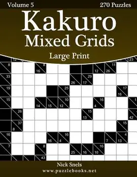 Kakuro Mixed Grids Large Print - Volume 5 - 270 Logic Puzzles, Paperback/Nick Snels