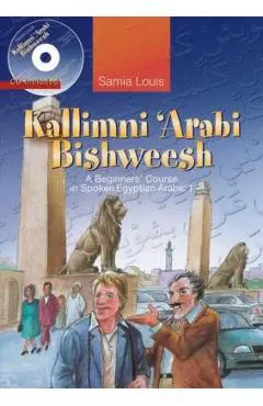 Kallimni 'arabi Bishweesh: A Beginners' Course in Spoken Egyptian Arabic 1 - Samia Louis