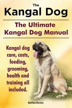 Kangal Dog. the Ultimate Kangal Dog Manual. Kangal Dog Care, Costs, Feeding, Grooming, Health and Training All Included., Paperback/Matthew Burston