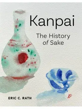 Kanpai. The History of Sake, Hardback/Eric C. Rath