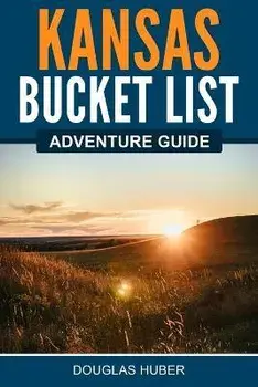 Kansas Bucket List Adventure Guide, Paperback/Douglas Huber