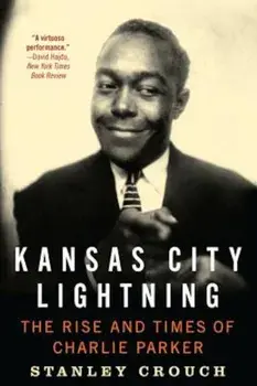 Kansas City Lightning: The Rise and Times of Charlie Parker, Paperback/Stanley Crouch